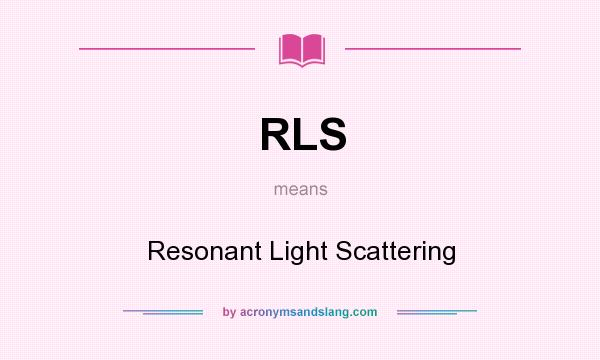 What does RLS mean? It stands for Resonant Light Scattering