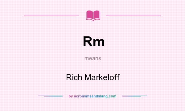 What does Rm mean? It stands for Rich Markeloff