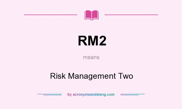 What does RM2 mean? It stands for Risk Management Two