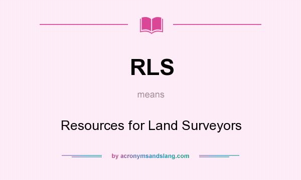 What does RLS mean? It stands for Resources for Land Surveyors