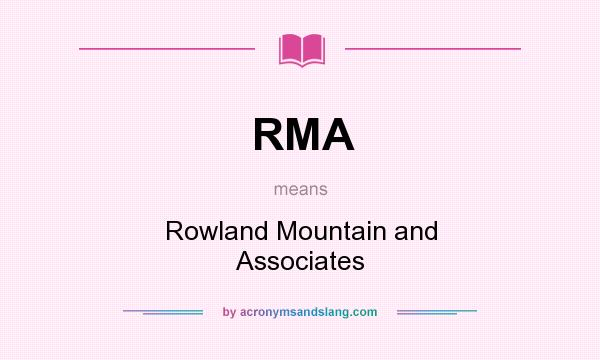 What does RMA mean? It stands for Rowland Mountain and Associates