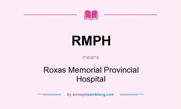 What does RMPH mean? It stands for Roxas Memorial Provincial Hospital