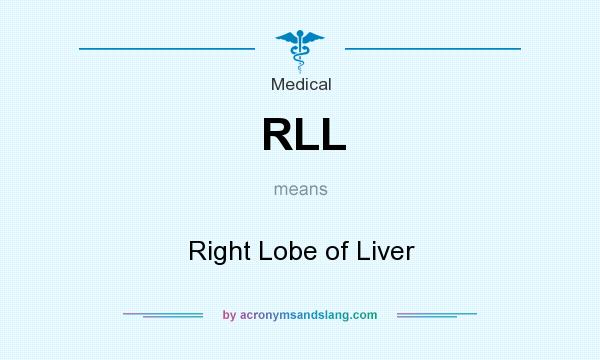 What does RLL mean? It stands for Right Lobe of Liver