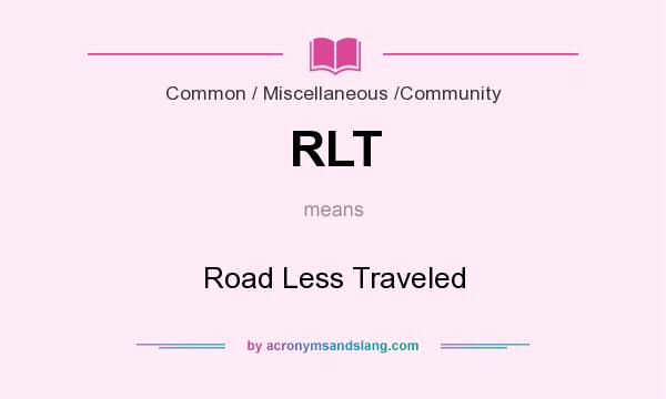 What does RLT mean? It stands for Road Less Traveled
