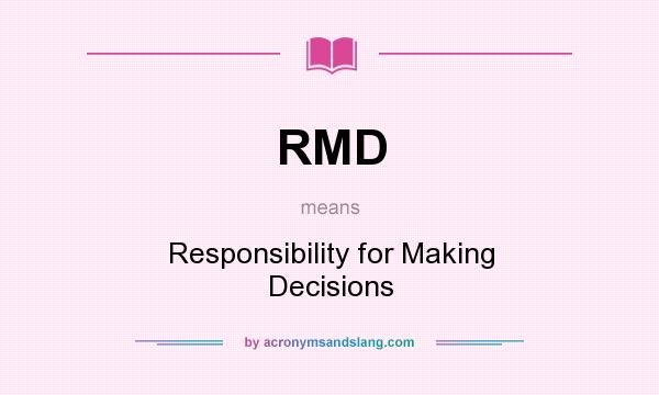 What does RMD mean? It stands for Responsibility for Making Decisions