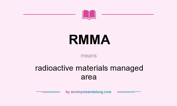 What does RMMA mean? It stands for radioactive materials managed area