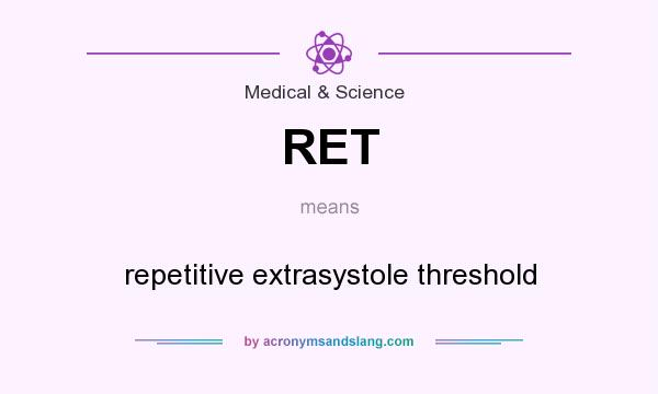 What does RET mean? It stands for repetitive extrasystole threshold