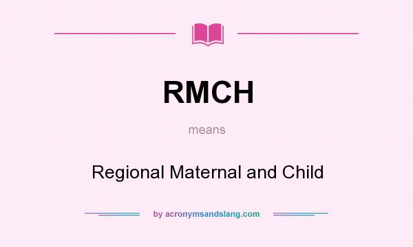 What does RMCH mean? It stands for Regional Maternal and Child