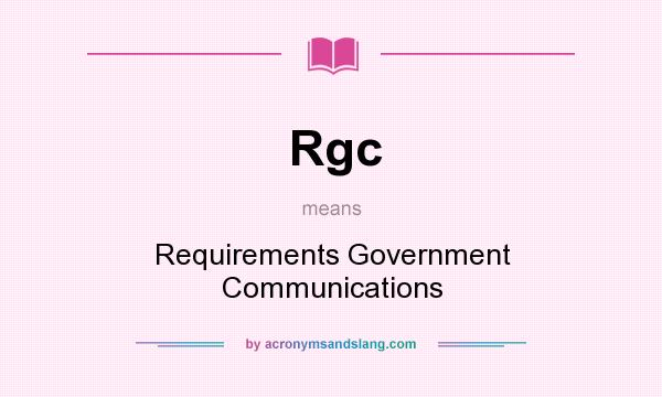 What does Rgc mean? It stands for Requirements Government Communications