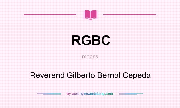 What does RGBC mean? It stands for Reverend Gilberto Bernal Cepeda