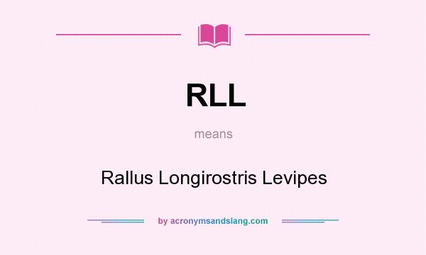 What does RLL mean? It stands for Rallus Longirostris Levipes