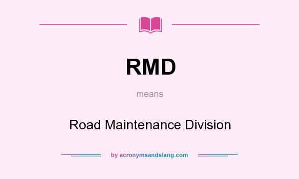 What does RMD mean? It stands for Road Maintenance Division