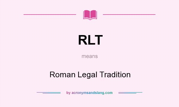 What does RLT mean? It stands for Roman Legal Tradition