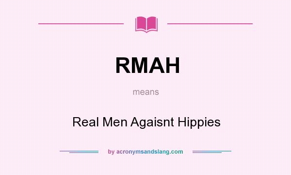 What does RMAH mean? It stands for Real Men Agaisnt Hippies