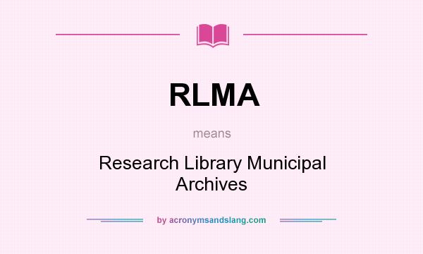 What does RLMA mean? It stands for Research Library Municipal Archives