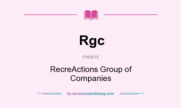 What does Rgc mean? It stands for RecreActions Group of Companies