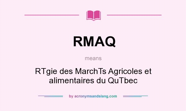 What does RMAQ mean? It stands for RTgie des MarchTs Agricoles et alimentaires du QuTbec