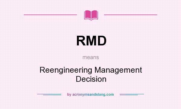 What does RMD mean? It stands for Reengineering Management Decision