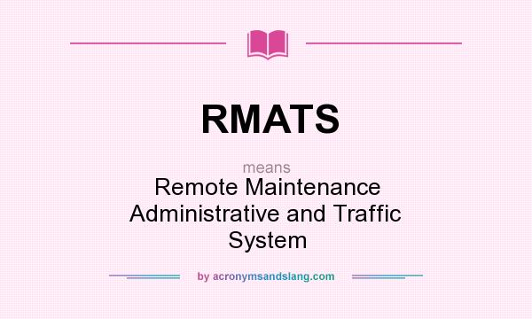 What does RMATS mean? It stands for Remote Maintenance Administrative and Traffic System