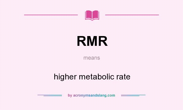 What does RMR mean? It stands for higher metabolic rate
