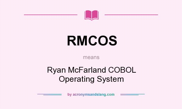 What does RMCOS mean? It stands for Ryan McFarland COBOL Operating System