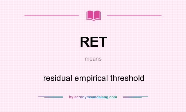 What does RET mean? It stands for residual empirical threshold
