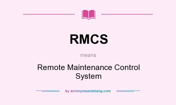 What does RMCS mean? It stands for Remote Maintenance Control System