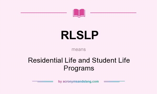 What does RLSLP mean? It stands for Residential Life and Student Life Programs