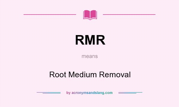 What does RMR mean? It stands for Root Medium Removal