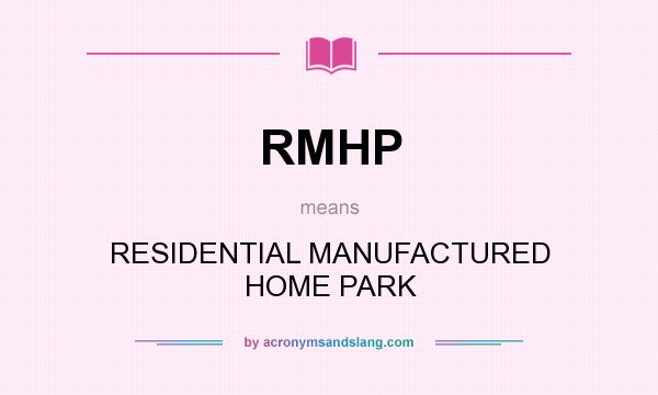 What does RMHP mean? It stands for RESIDENTIAL MANUFACTURED HOME PARK