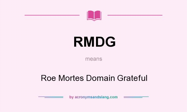What does RMDG mean? It stands for Roe Mortes Domain Grateful