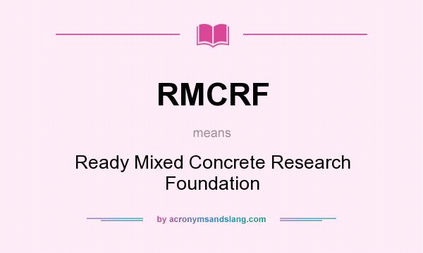 What does RMCRF mean? It stands for Ready Mixed Concrete Research Foundation