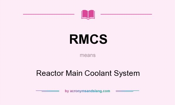 What does RMCS mean? It stands for Reactor Main Coolant System