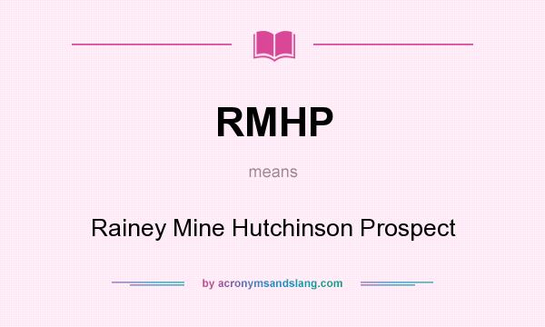 What does RMHP mean? It stands for Rainey Mine Hutchinson Prospect
