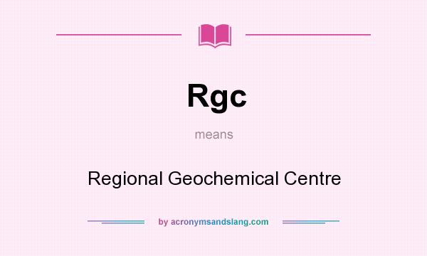 What does Rgc mean? It stands for Regional Geochemical Centre