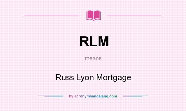 What does RLM mean? It stands for Russ Lyon Mortgage