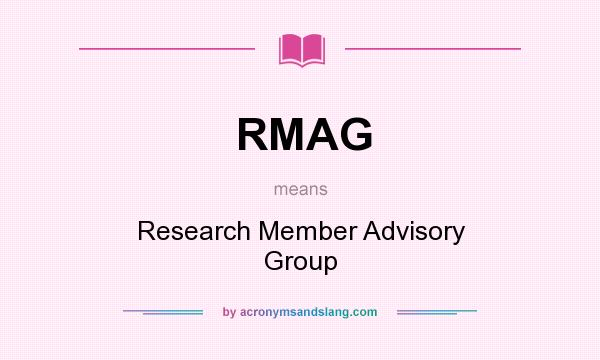 What does RMAG mean? It stands for Research Member Advisory Group