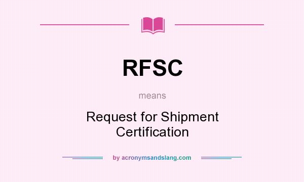 What does RFSC mean? It stands for Request for Shipment Certification