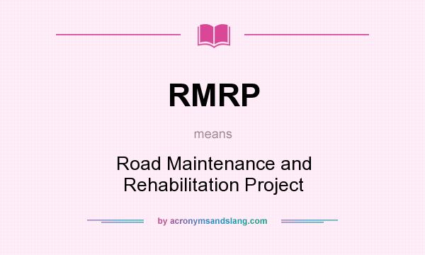 What does RMRP mean? It stands for Road Maintenance and Rehabilitation Project