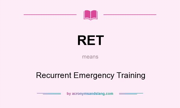 What does RET mean? It stands for Recurrent Emergency Training