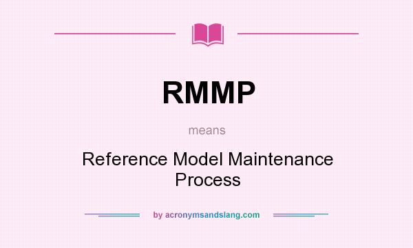 What does RMMP mean? It stands for Reference Model Maintenance Process