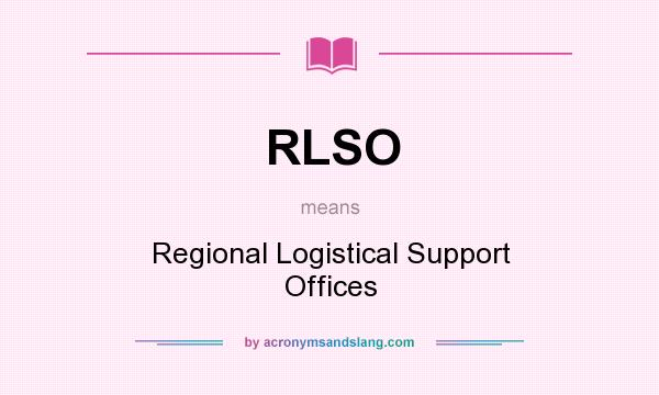 What does RLSO mean? It stands for Regional Logistical Support Offices