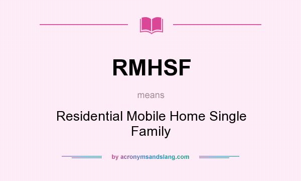 What does RMHSF mean? It stands for Residential Mobile Home Single Family
