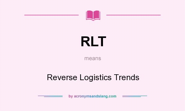 What does RLT mean? It stands for Reverse Logistics Trends