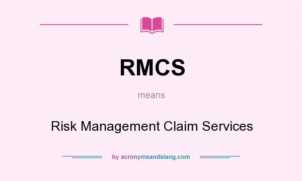 What does RMCS mean? It stands for Risk Management Claim Services