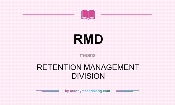What does RMD mean? It stands for RETENTION MANAGEMENT DIVISION