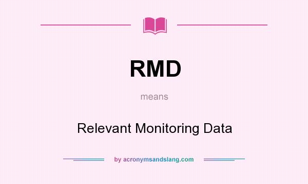 What does RMD mean? It stands for Relevant Monitoring Data