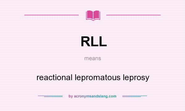 What does RLL mean? It stands for reactional lepromatous leprosy