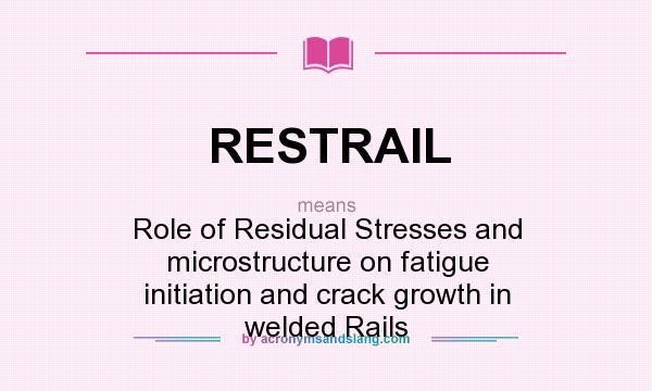 What does RESTRAIL mean? It stands for Role of Residual Stresses and microstructure on fatigue initiation and crack growth in welded Rails