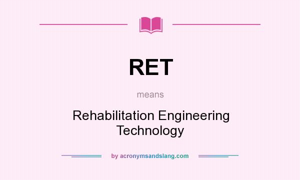 What does RET mean? It stands for Rehabilitation Engineering Technology